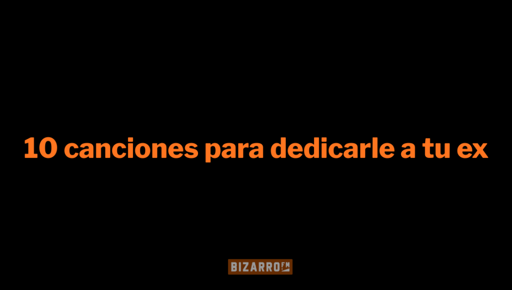 10 canciones para tu ex canciones para tu ex